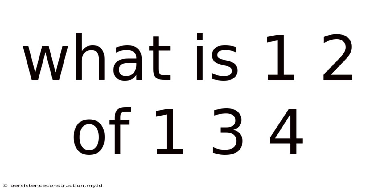 What Is 1 2 Of 1 3 4